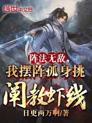 阵法无敌,我摆阵孤身挑阐教虾线全文免费