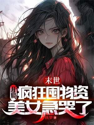末世开局疯狂囤物资美女急哭了 执梦
