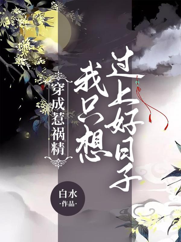 穿成惹祸精我只想过上好日子 白水