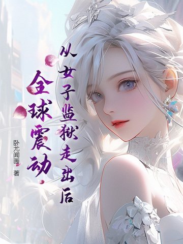 从女子监狱走出后,全球震动 小说