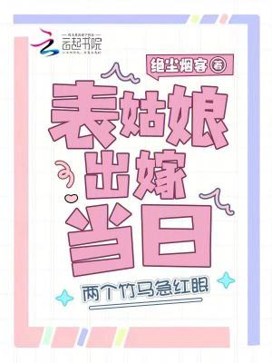 表姑娘出嫁当日两个竹马急红眼