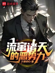 流窜诸天的恶势力最新章节更新