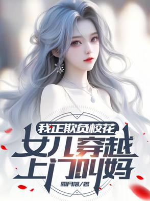 我正欺负校花,女儿穿越上门叫妈的小说