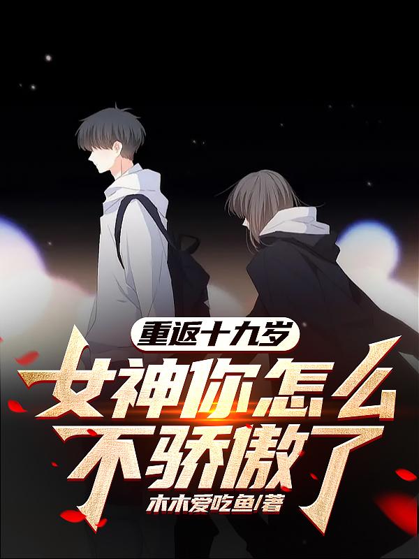 重返十九岁,女神你怎么不骄傲了?