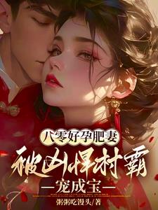八零好孕肥妻,被凶悍村霸宠成宝笔趣阁