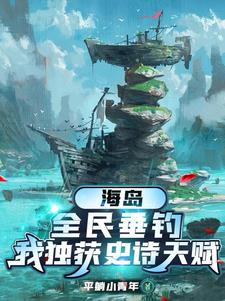 海岛,全民垂钓,我独获史诗天赋小说
