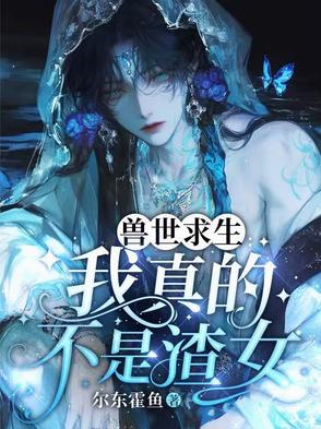 兽世求生:我真的不是渣女免费阅读