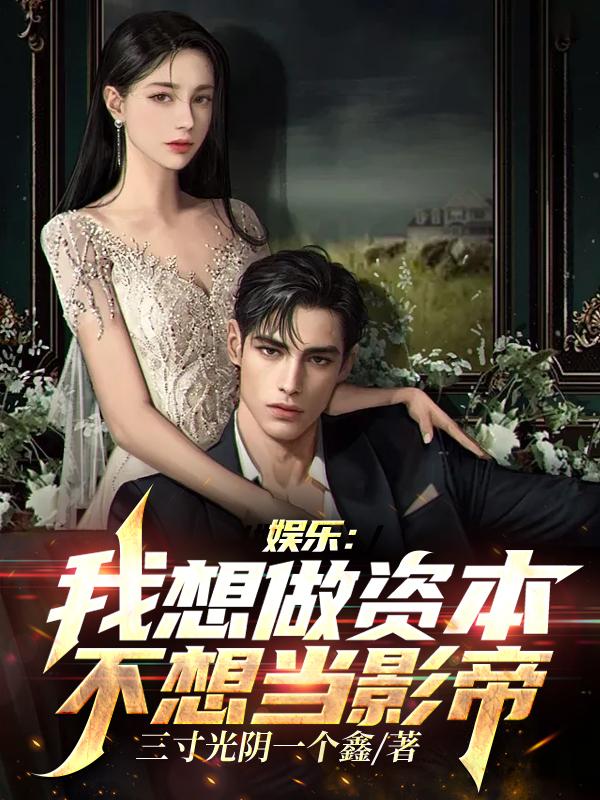 娱乐:我想做资本,不想当影帝作者:三寸光阴一个鑫