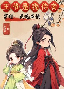 穿越:灵魂互换,王爷是我侍妾免费阅读