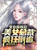 女友背叛后,美女总裁疯狂倒追
